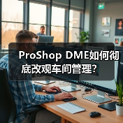 ProShop DME如何彻底改观车间管理? ProShop DME如何彻底改观车间管理?
