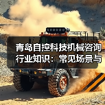 青岛自控科技机械咨询行业知识:常见场景与选择要点2026 青岛自控科技机械咨询行业知识:常见场景与选择要点2026