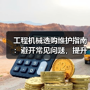 工程机械选购维护指南:避开常见问题,提升设备效率2026 工程机械选购维护指南:避开常见问题,提升设备效率2026