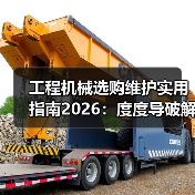 工程机械选购维护实用指南2026:度度导破解常见问题 工程机械选购维护实用指南2026:度度导破解常见问题