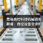 青岛自控科技机械咨询新闻:自控设备需求判断与维护经验 青岛自控科技机械咨询新闻:自控设备需求判断与维护经验