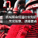 机械展会报道行业知识:常见场景、选择要点与注意事项 机械展会报道行业知识:常见场景、选择要点与注意事项
