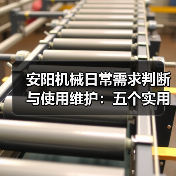 安阳机械日常需求判断与使用维护:五个实用经验方法 安阳机械日常需求判断与使用维护:五个实用经验方法